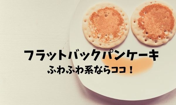 浦安のパンケーキ ふわふわ系が好きならフラットバックパンケーキで決まり 浦安ままらいふ